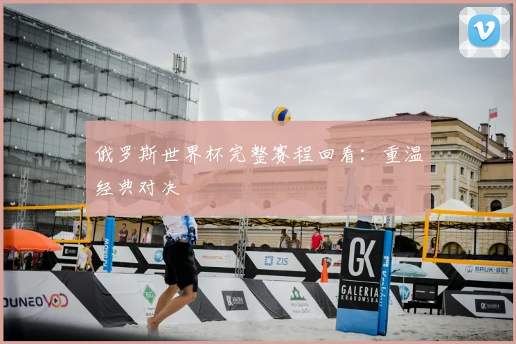 俄罗斯世界杯完整赛程回看：重温经典对决