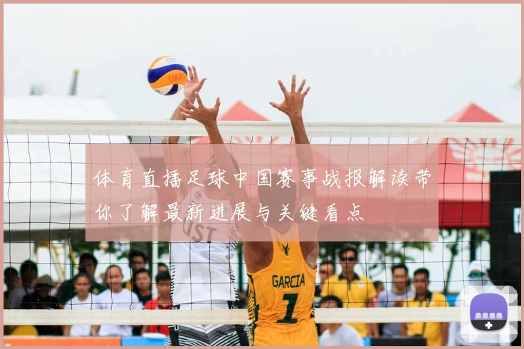 体育直播足球中国赛事战报解读带你了解最新进展与关键看点