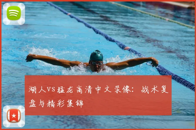 湖人vs猛龙高清中文录像：战术复盘与精彩集锦